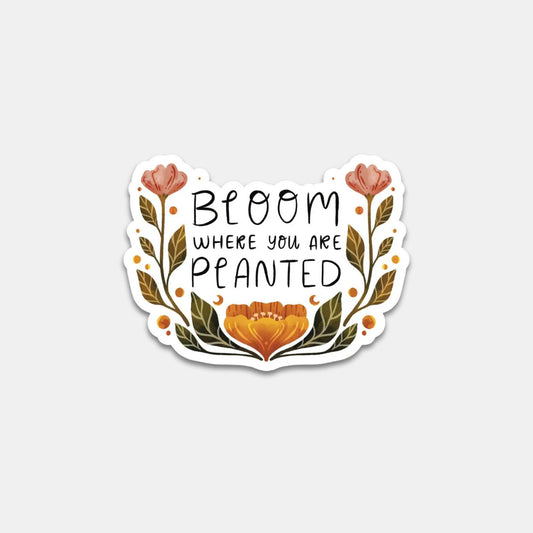 BLOOM WHERE YOU ARE PLANTED STICKER